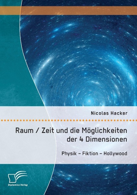 Raum / Zeit und die Möglichkeiten der 4 Dimensionen: Physik ¿ Fiktion ¿ Hollywood