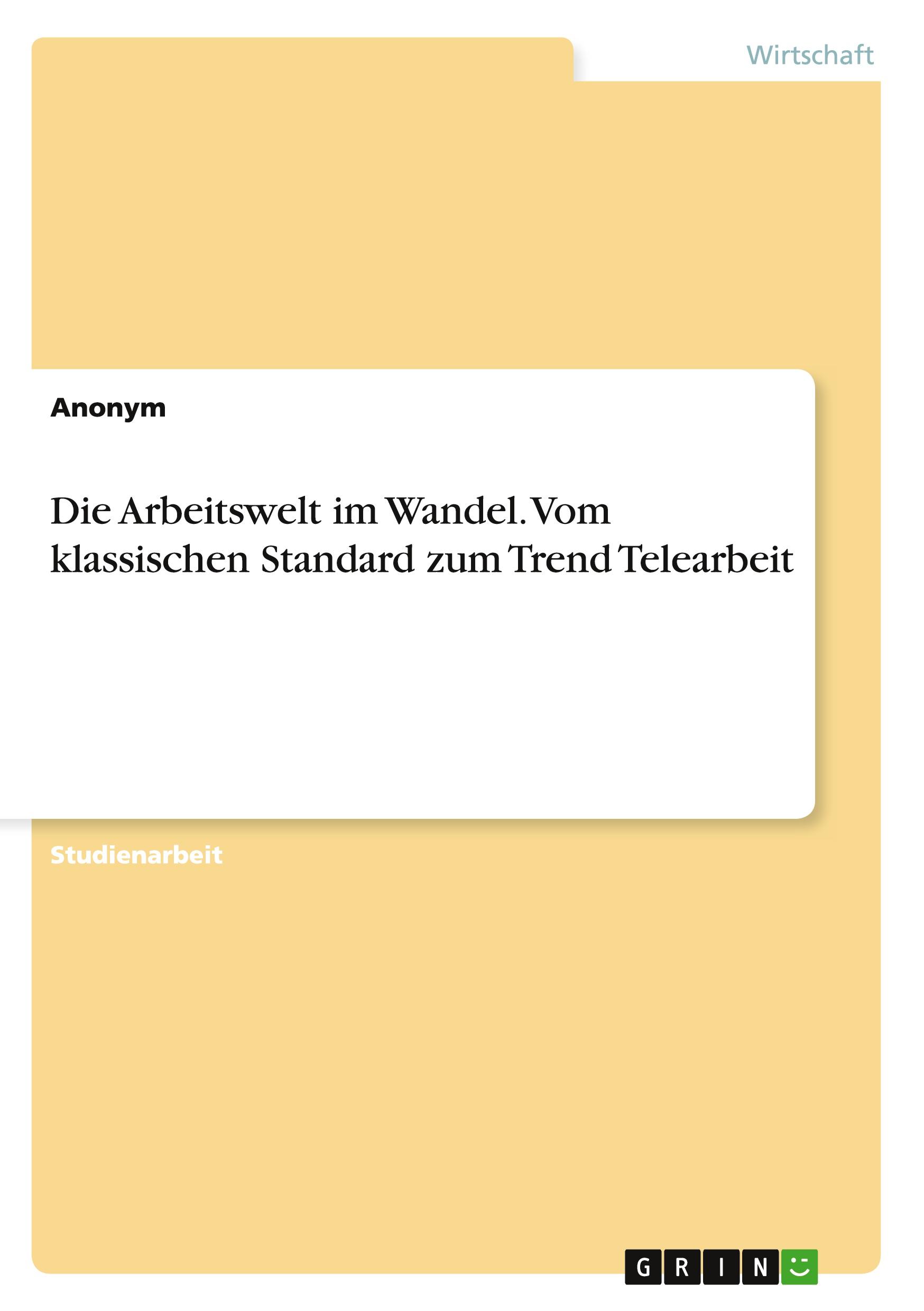 Die Arbeitswelt im Wandel. Vom klassischen Standard zum Trend Telearbeit