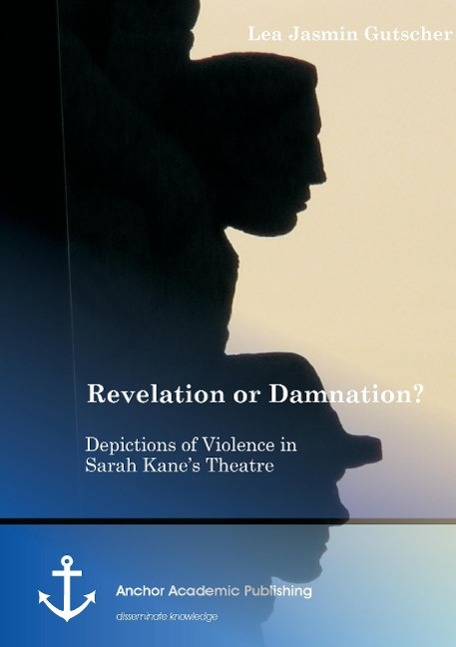 Revelation or Damnation? Depictions of Violence in Sarah Kane¿s Theatre