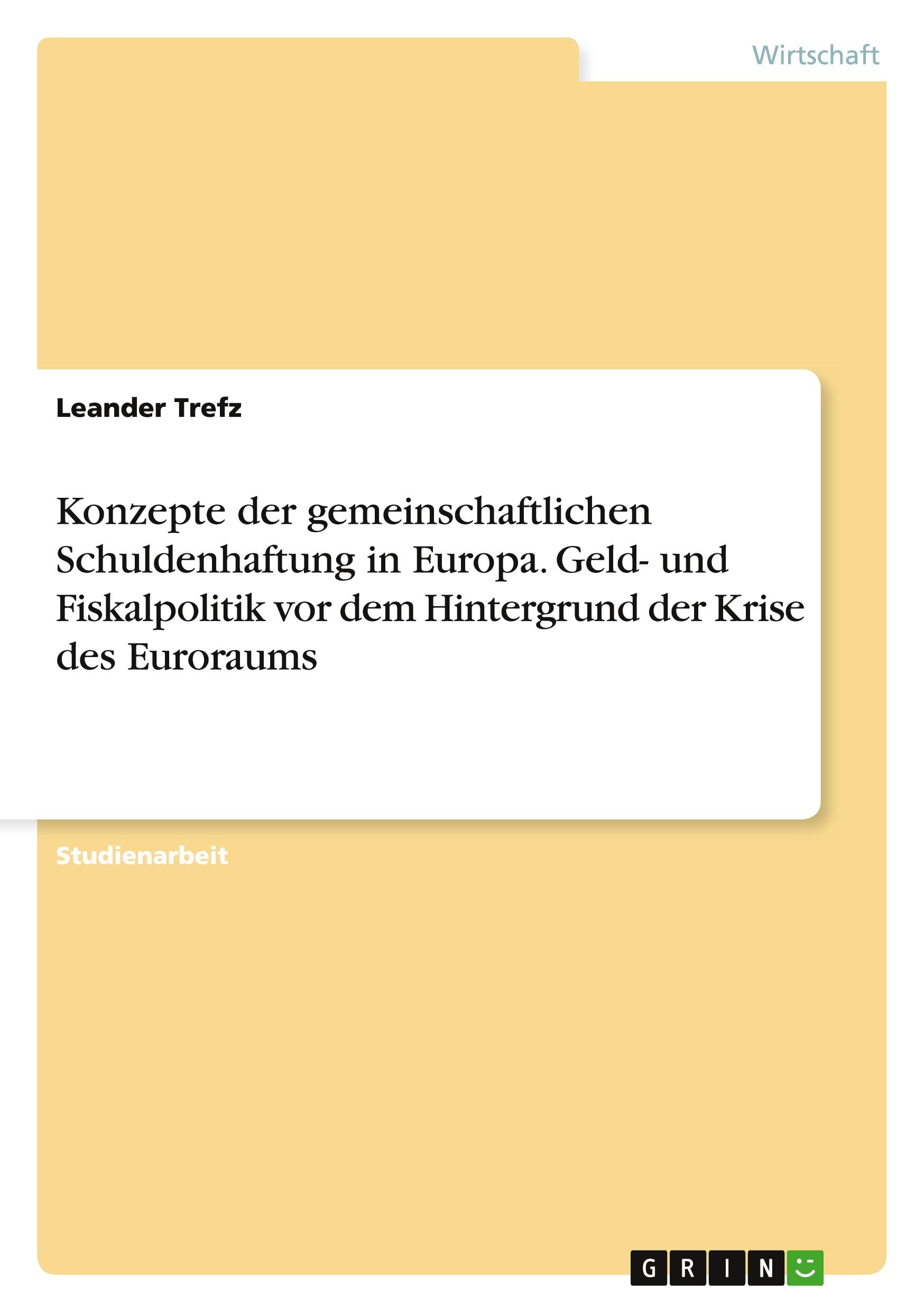 Konzepte der gemeinschaftlichen Schuldenhaftung in Europa. Geld- und Fiskalpolitik vor dem Hintergrund der Krise des Euroraums