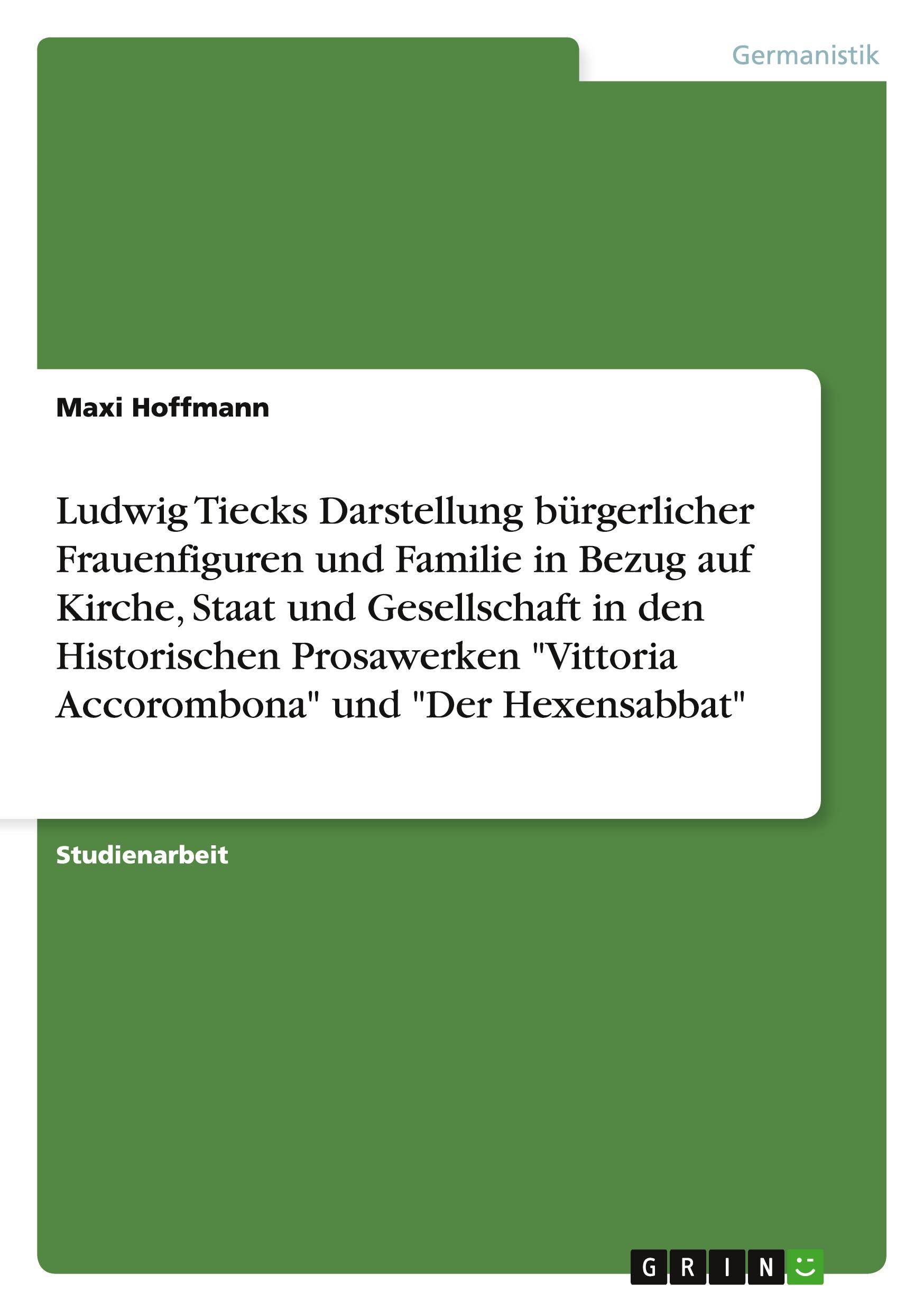 Ludwig Tiecks Darstellung bürgerlicher Frauenfiguren und Familie in Bezug auf Kirche, Staat und Gesellschaft in den Historischen Prosawerken "Vittoria Accorombona" und "Der Hexensabbat"