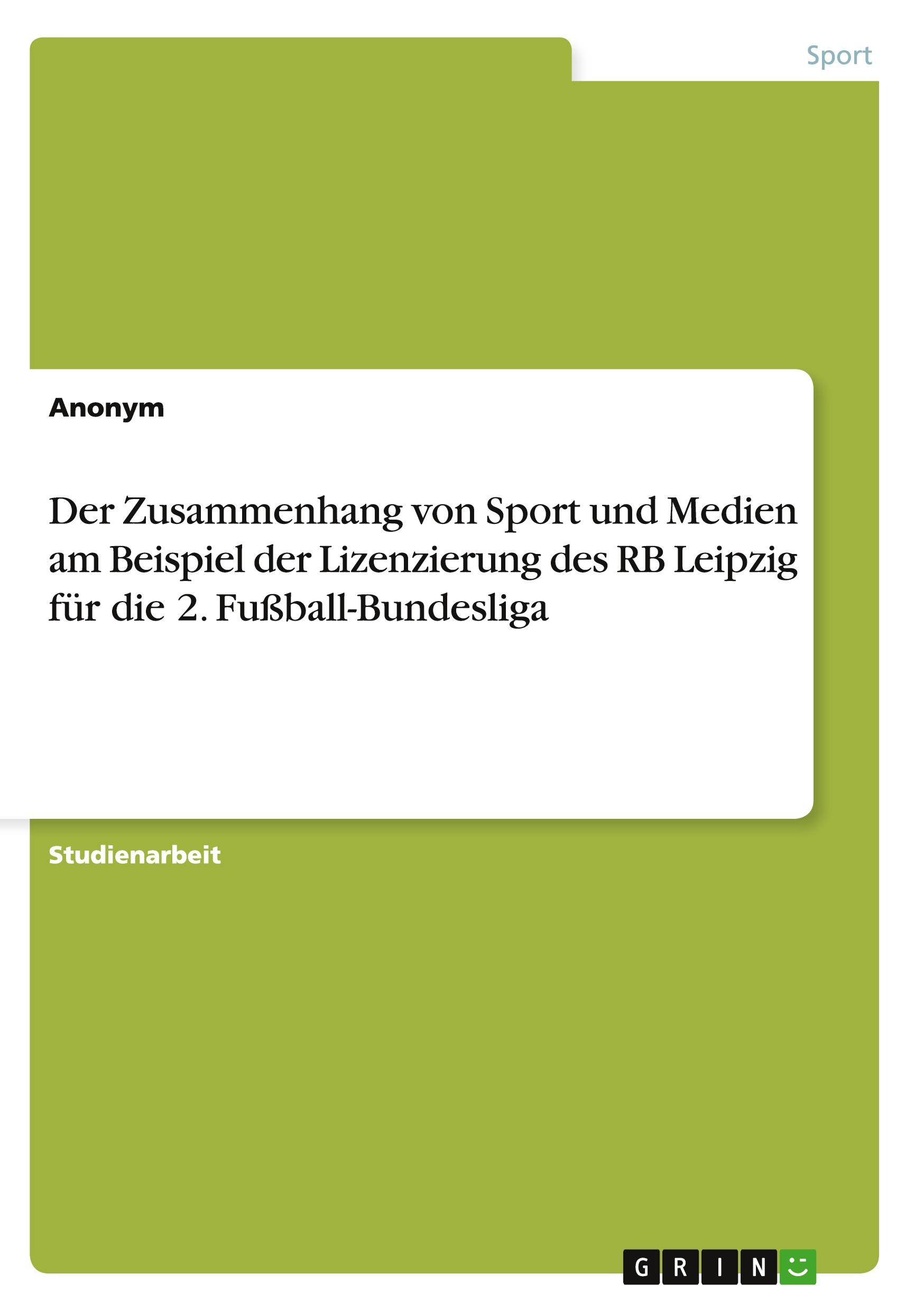 Der Zusammenhang von Sport und Medien am Beispiel der Lizenzierung des RB Leipzig für die 2. Fußball-Bundesliga