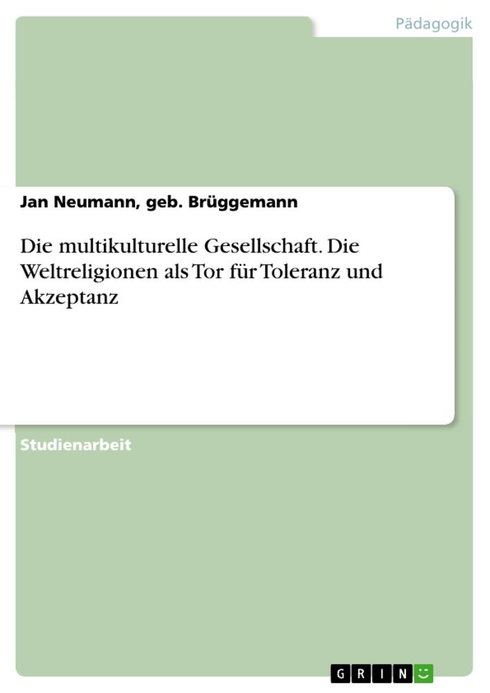 Die multikulturelle Gesellschaft. Die Weltreligionen als Tor für Toleranz und Akzeptanz