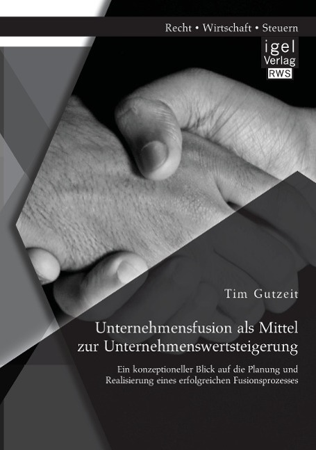 Unternehmensfusion als Mittel zur Unternehmenswertsteigerung: Ein konzeptioneller Blick auf die Planung und Realisierung eines erfolgreichen Fusionsprozesses