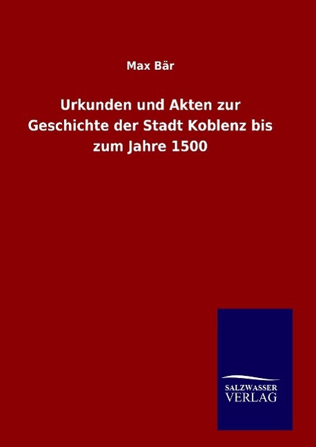 Urkunden und Akten zur Geschichte der Stadt Koblenz bis zum Jahre 1500