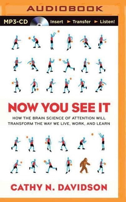 Now You See It: How the Brain Science of Attention Will Transform the Way We Live, Work, and Learn