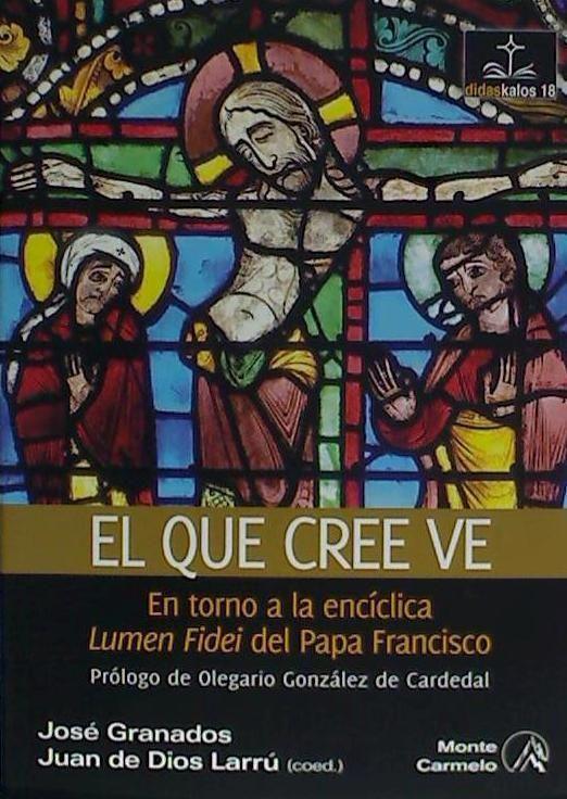 El que cree ve : en torno a la encíclica Lumen Fidei del Papa Francisco