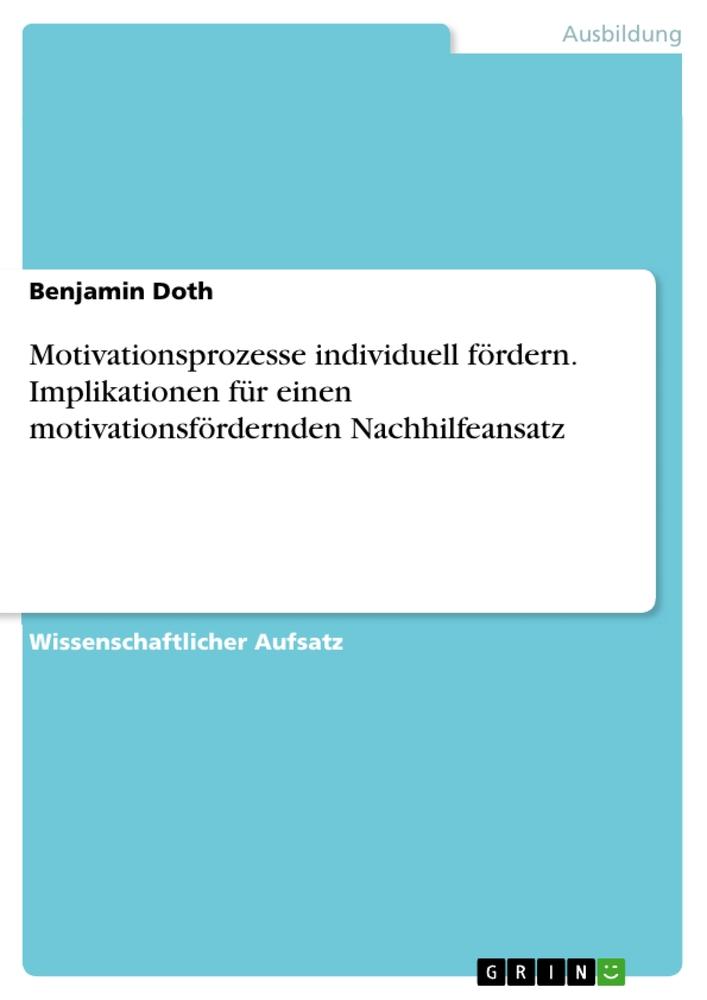 Motivationsprozesse individuell fördern. Implikationen für einen motivationsfördernden Nachhilfeansatz