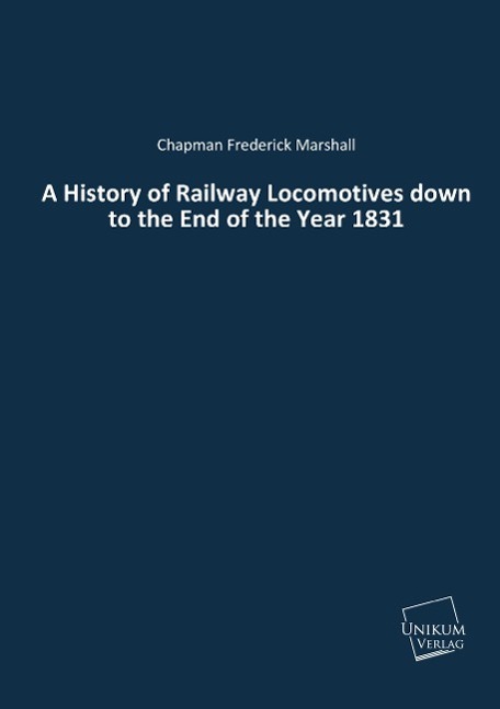 A History of Railway Locomotives down to the End of the Year 1831