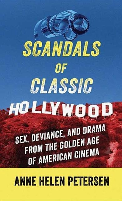 Scandals of Classic Hollywood: Sex, Deviance, and Drama from the Golden Age of American Cinema