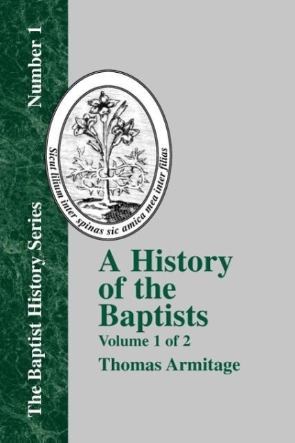 A History of the Baptists: Volume One; Traced by Their Vital Principles and Practices, from the Time of Our Lord and Saviour Jesus Christ to the