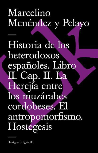 Historia de Los Heterodoxos Españoles. Libro II. Cap. II. La Herejía Entre Los Muzárabes Cordobeses. El Antropomorfismo. Hostegesis