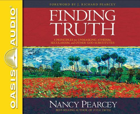 Finding Truth (Library Edition): 5 Principles for Unmasking Atheism, Secularism, and Other God Substitutes