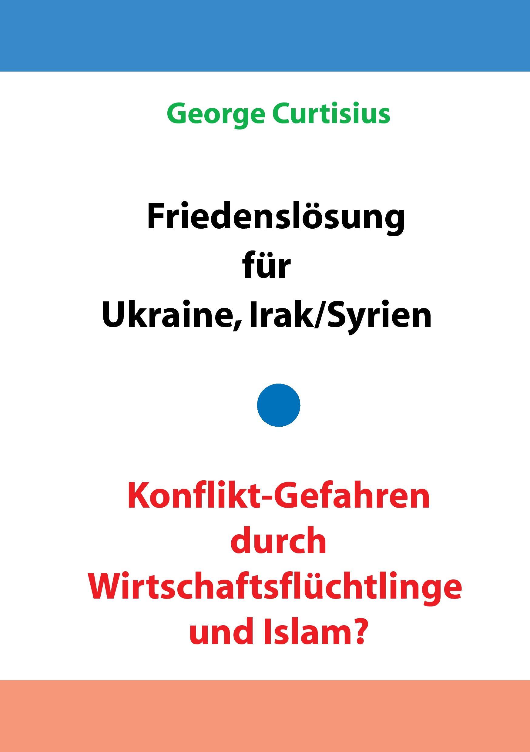 Friedenslösung für Ukraine und Irak/Syrien - Konflikt-Gefahren durch Wirtschaftsflüchtlinge und Islam?