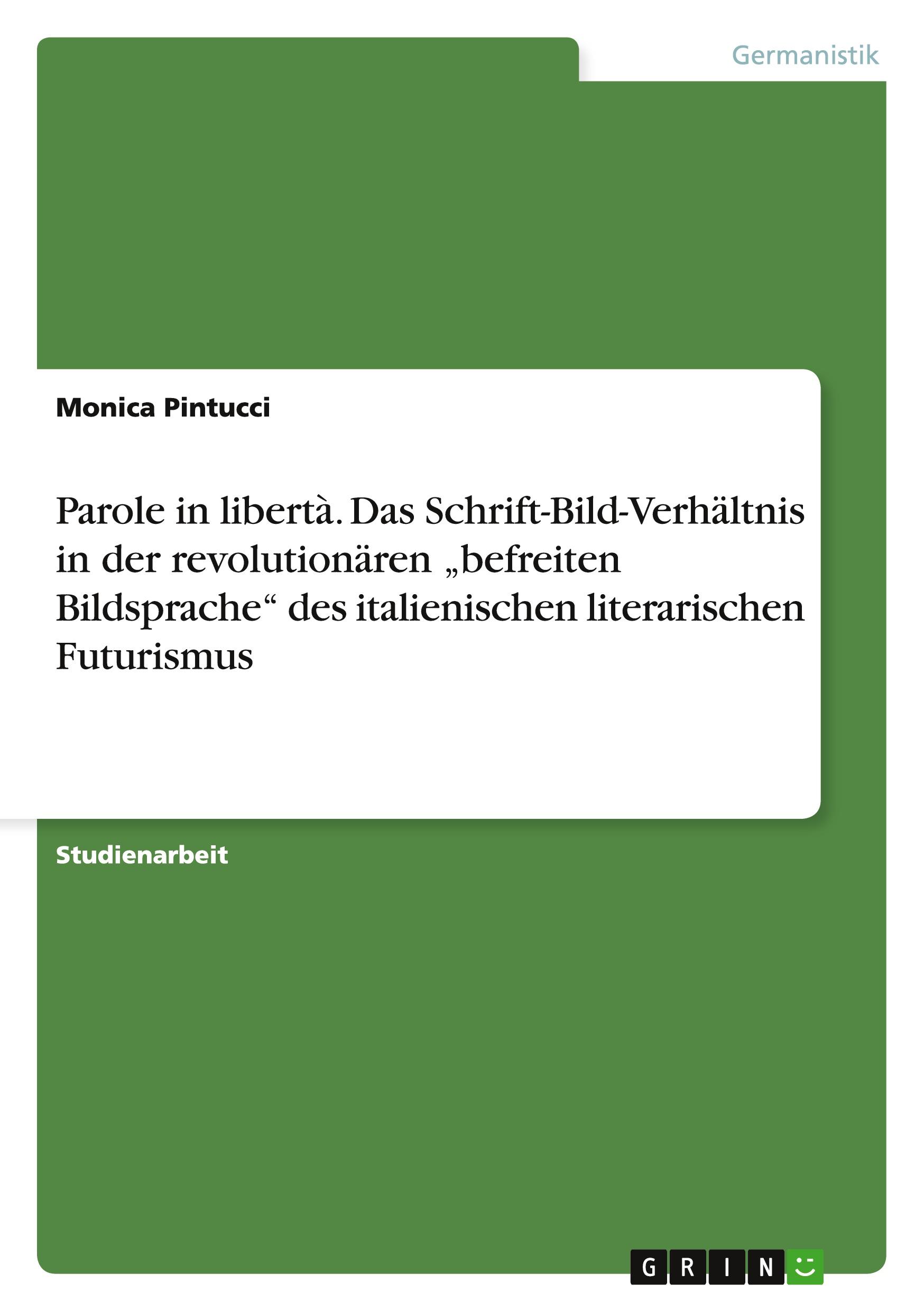 Parole in libertà. Das Schrift-Bild-Verhältnis in der revolutionären  ¿befreiten Bildsprache¿ des italienischen literarischen Futurismus