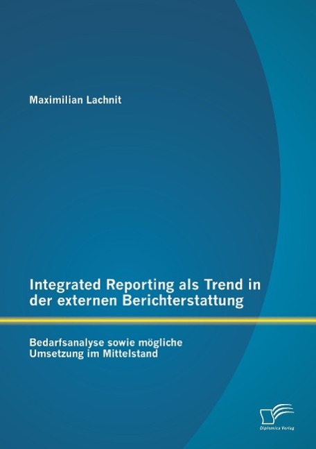 Integrated Reporting als Trend in der externen Berichterstattung: Bedarfsanalyse sowie mögliche Umsetzung im Mittelstand