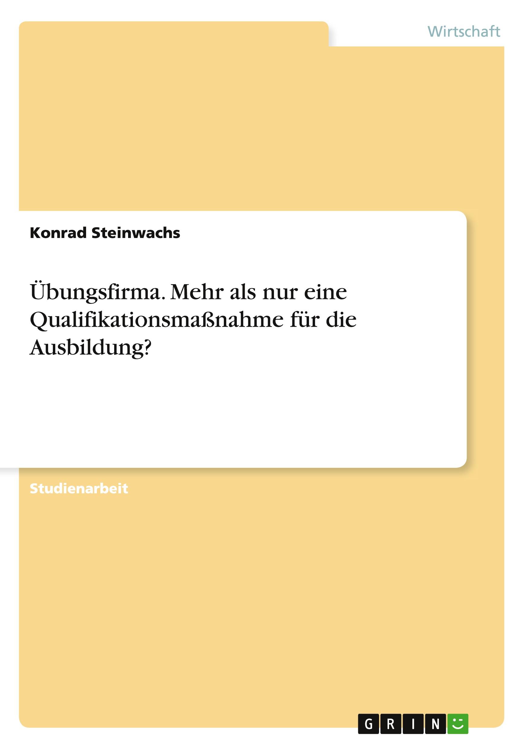 Übungsfirma. Mehr als nur eine Qualifikationsmaßnahme für die Ausbildung?