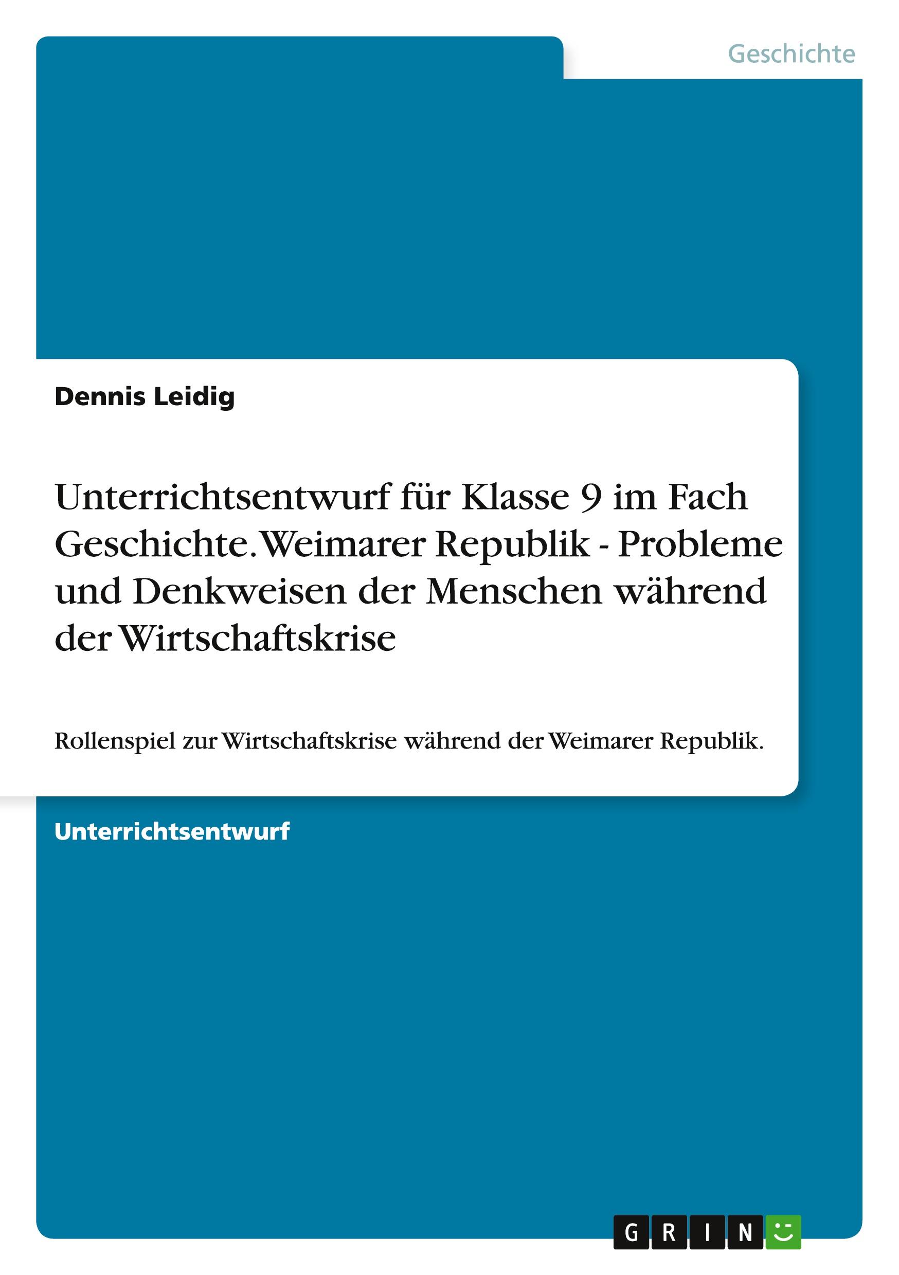 Unterrichtsentwurf für Klasse 9 im Fach Geschichte. Weimarer Republik - Probleme und Denkweisen der Menschen während der Wirtschaftskrise