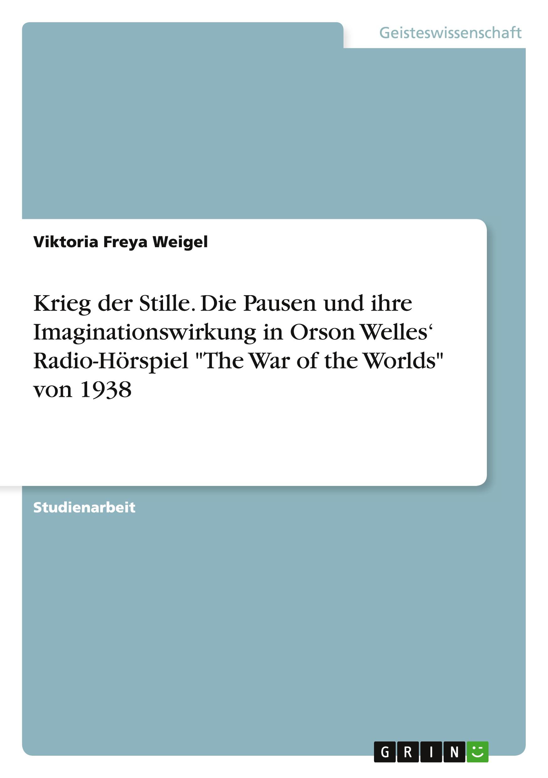 Krieg der Stille. Die Pausen und ihre Imaginationswirkung in Orson Welles¿ Radio-Hörspiel "The War of the Worlds" von 1938