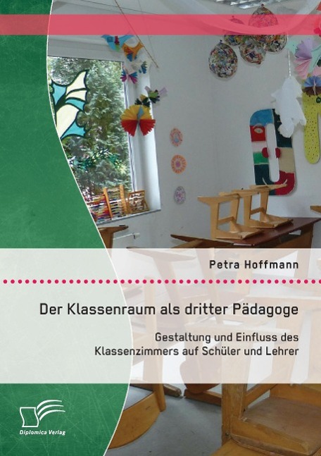 Der Klassenraum als dritter Pädagoge: Gestaltung und Einfluss des Klassenzimmers auf Schüler und Lehrer