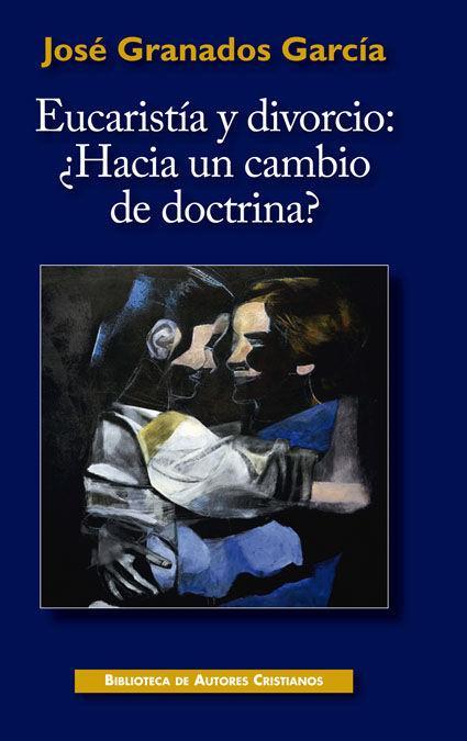 Eucaristía y divorcio: ¿Hacia un cambio de doctrina? : Ensayo sobre la fecundidad de la enseñanza cristiana