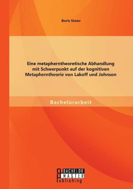 Eine metapherntheoretische Abhandlung mit Schwerpunkt auf der kognitiven Metapherntheorie von Lakoff und Johnson