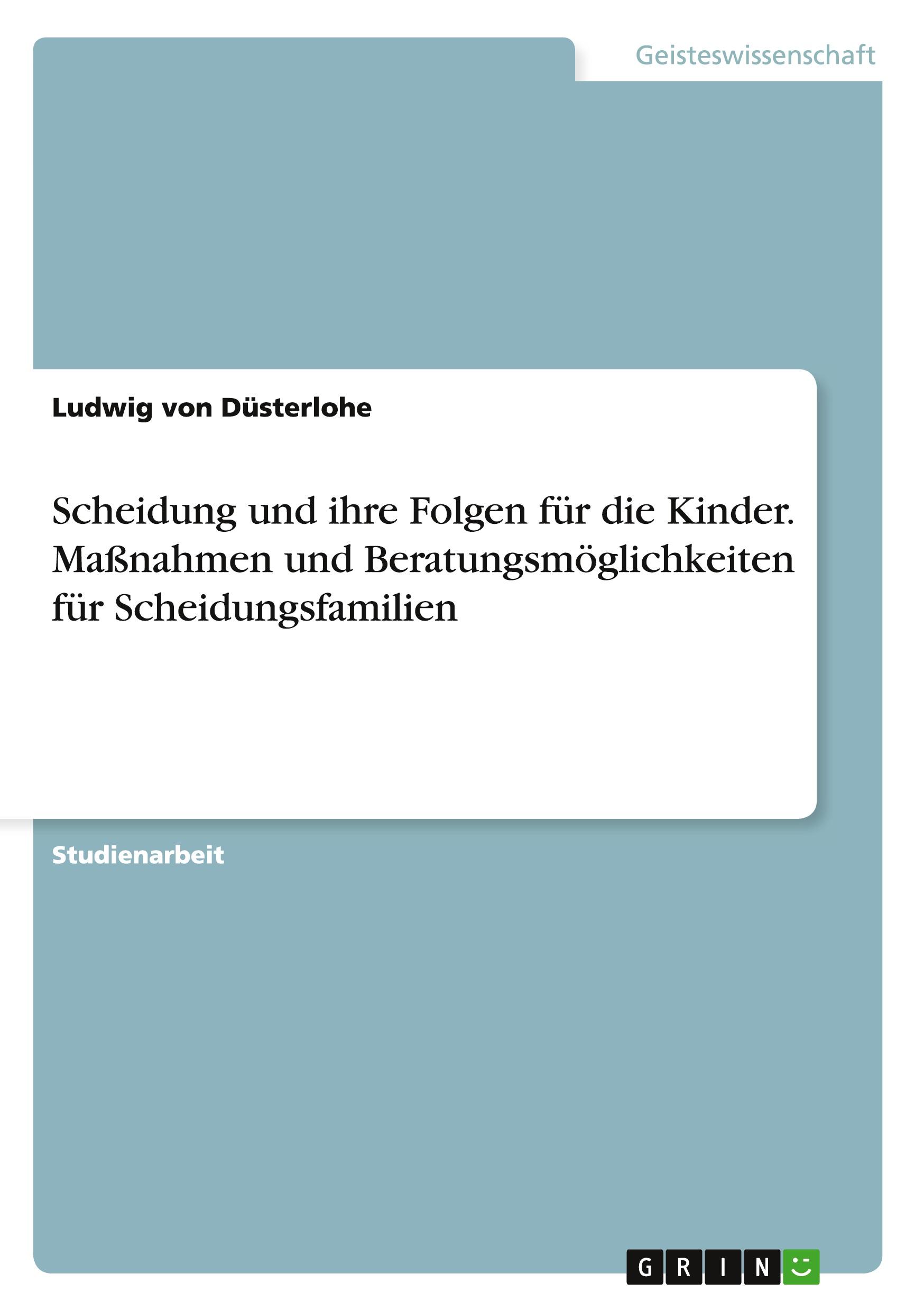 Scheidung und ihre Folgen für die Kinder. Maßnahmen und Beratungsmöglichkeiten für Scheidungsfamilien