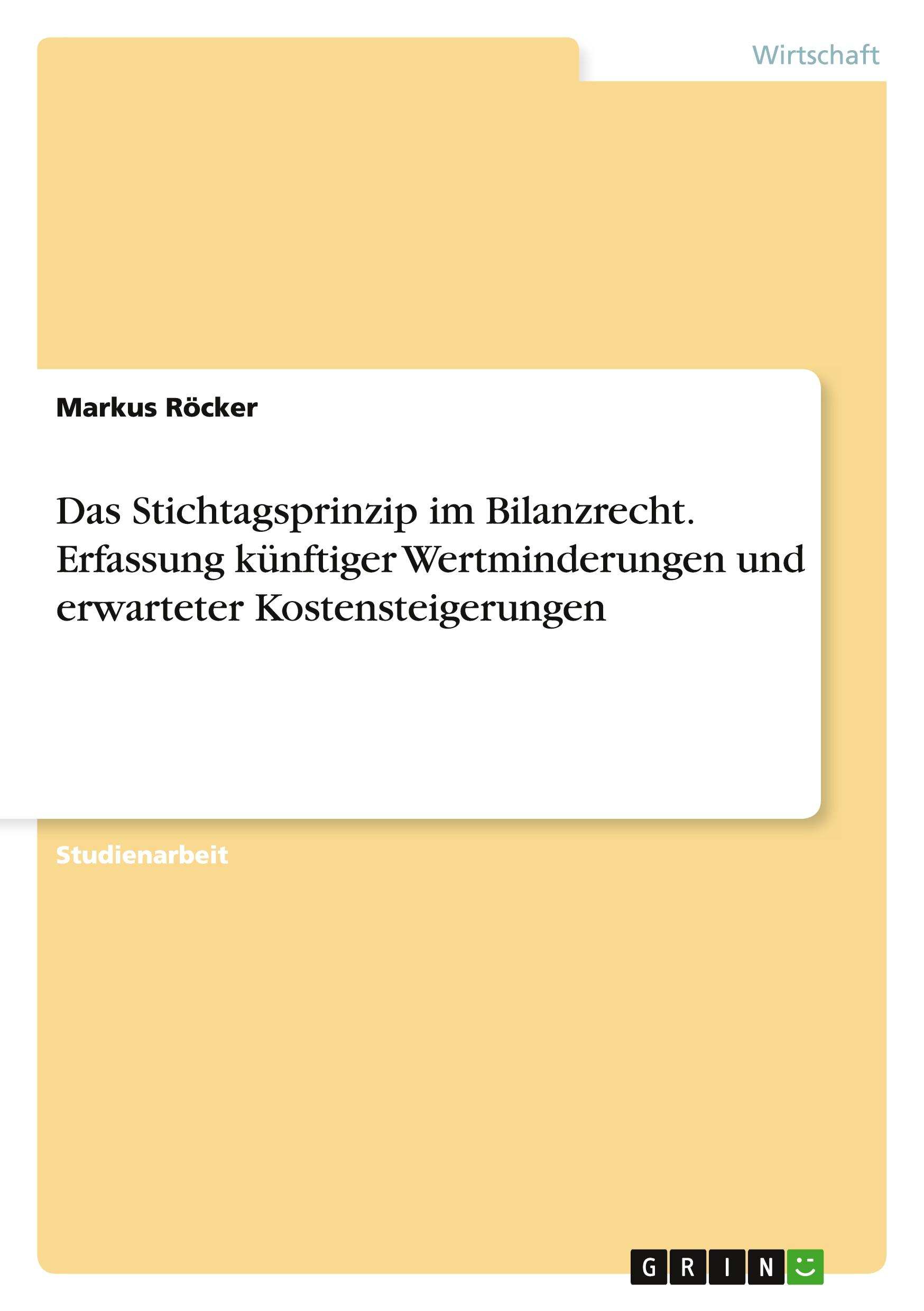 Das Stichtagsprinzip im Bilanzrecht. Erfassung künftiger Wertminderungen und erwarteter Kostensteigerungen