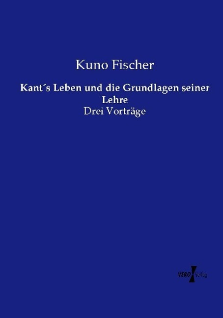 Kant´s Leben und die Grundlagen seiner Lehre