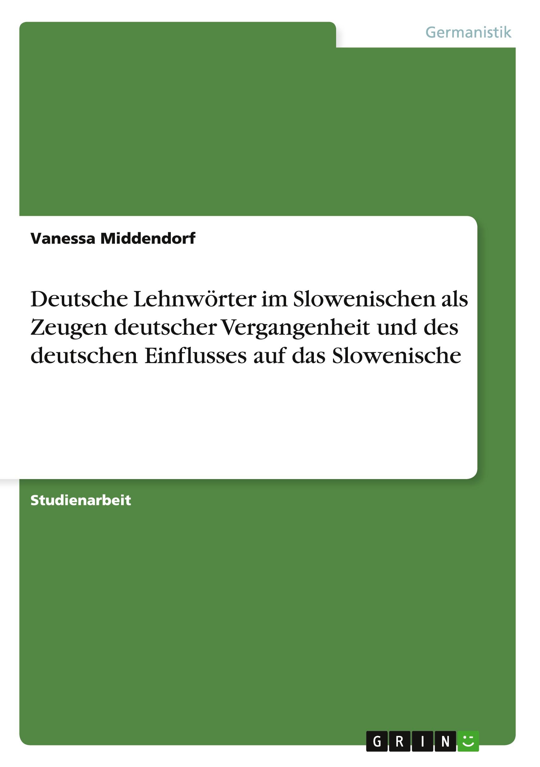 Deutsche Lehnwörter im Slowenischen als Zeugen deutscher Vergangenheit und des deutschen Einflusses auf das Slowenische