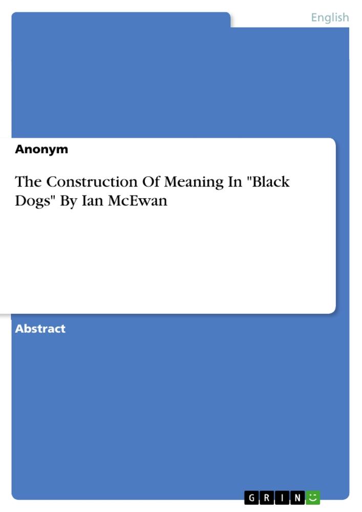 The Construction Of Meaning In "Black Dogs" By Ian McEwan