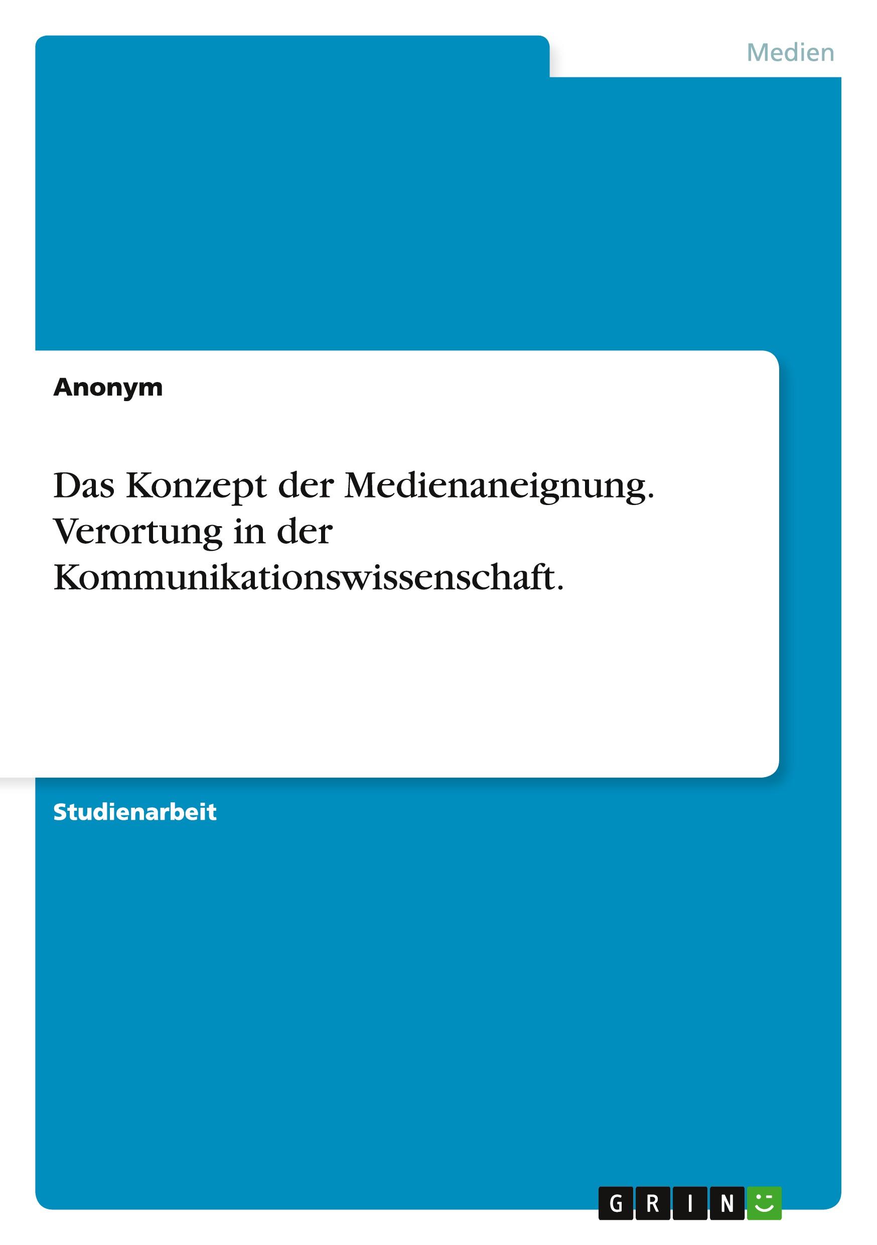 Das Konzept der Medienaneignung. Verortung in der Kommunikationswissenschaft.