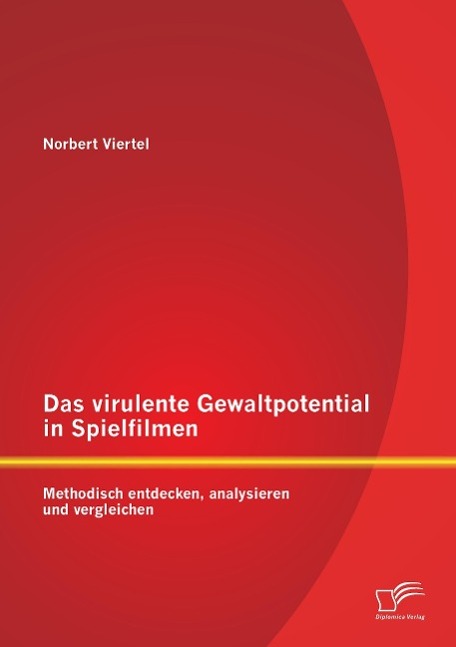 Das virulente Gewaltpotential in Spielfilmen: Methodisch entdecken, analysieren und vergleichen