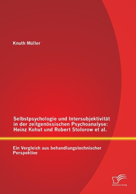 Selbstpsychologie und Intersubjektivität in der zeitgenössischen Psychoanalyse: Heinz Kohut und Robert Stolorow et al.