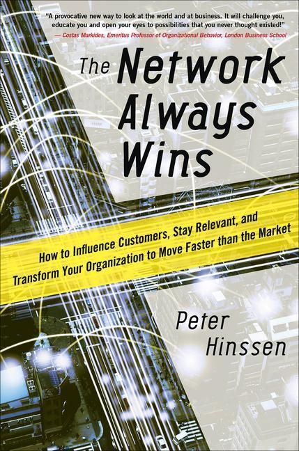 The Network Always Wins: How to Influence Customers, Stay Relevant, and Transform Your Organization to Move Faster Than the Market