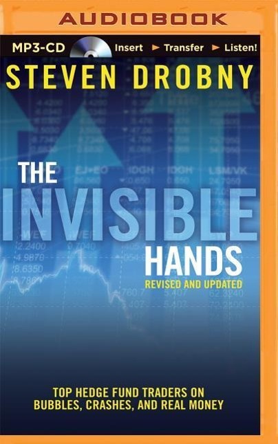 The Invisible Hands: Top Hedge Fund Traders on Bubbles, Crashes, and Real Money, Revised and Updated