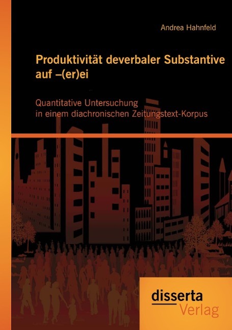 Produktivität deverbaler Substantive auf ¿(er)ei: Quantitative Untersuchung in einem diachronischen Zeitungstext-Korpus