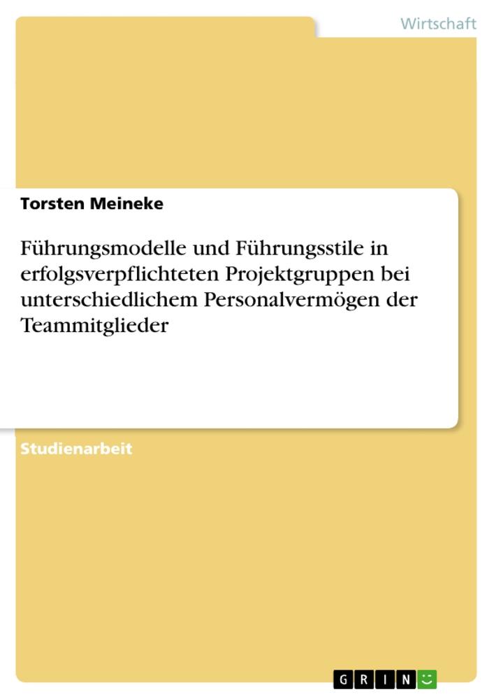 Führungsmodelle und Führungsstile in erfolgsverpflichteten Projektgruppen bei unterschiedlichem Personalvermögen der Teammitglieder