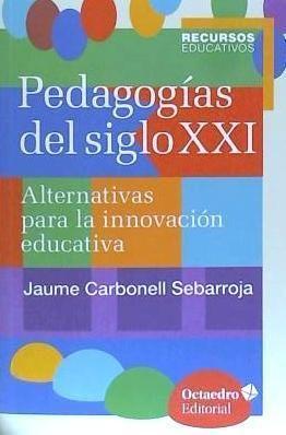 Pedagogías del siglo XXI : Alternativas para la innovación educativa