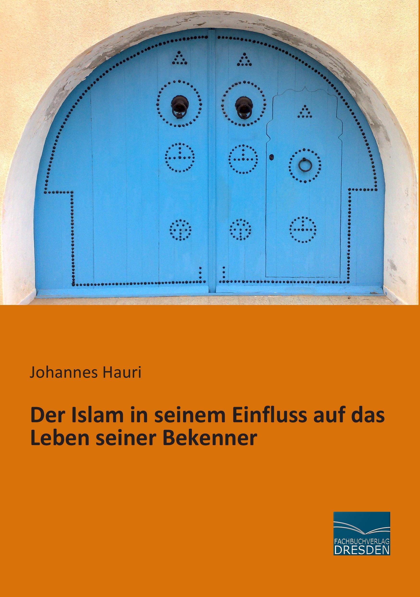 Der Islam in seinem Einfluss auf das Leben seiner Bekenner