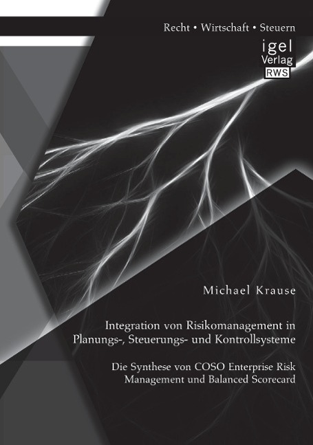 Integration von Risikomanagement in Planungs-, Steuerungs- und Kontrollsysteme: Die Synthese von COSO Enterprise Risk Management und Balanced Scorecard