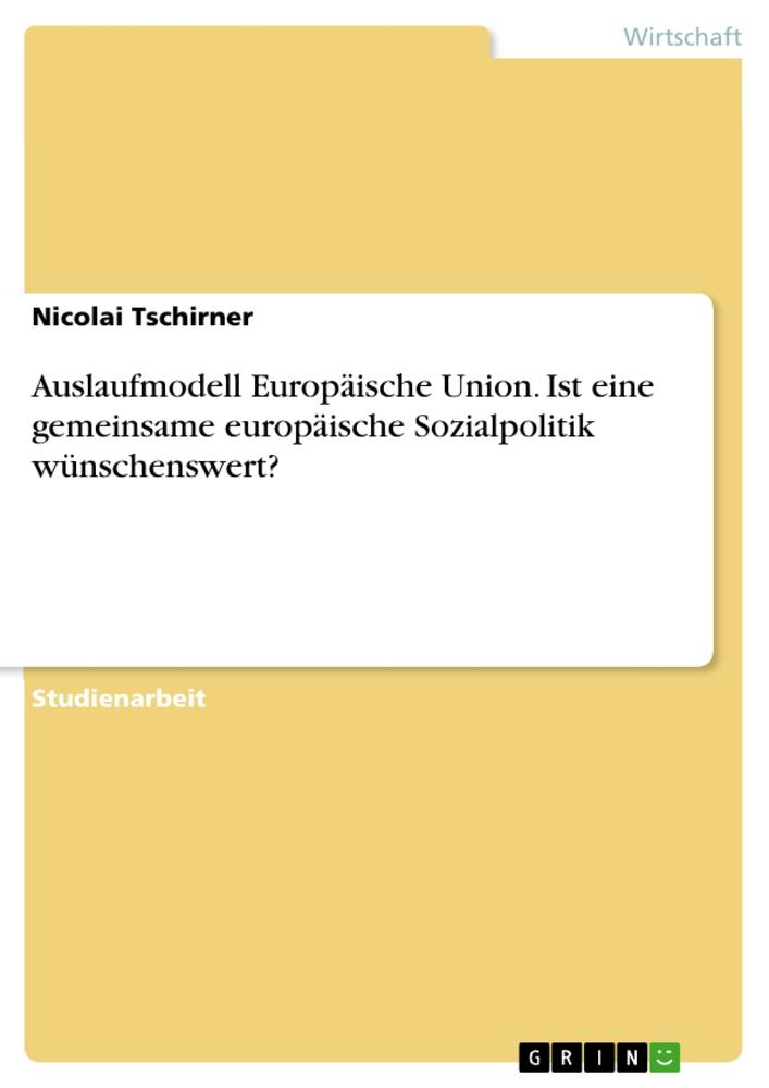 Auslaufmodell Europäische Union. Ist eine gemeinsame europäische Sozialpolitik wünschenswert?