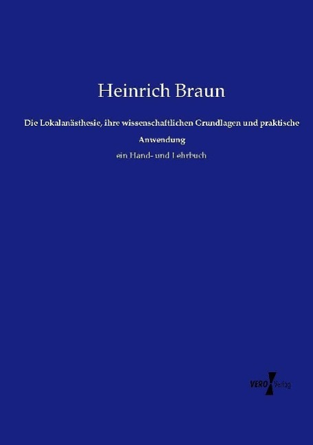 Die Lokalanästhesie, ihre wissenschaftlichen Grundlagen und praktische Anwendung