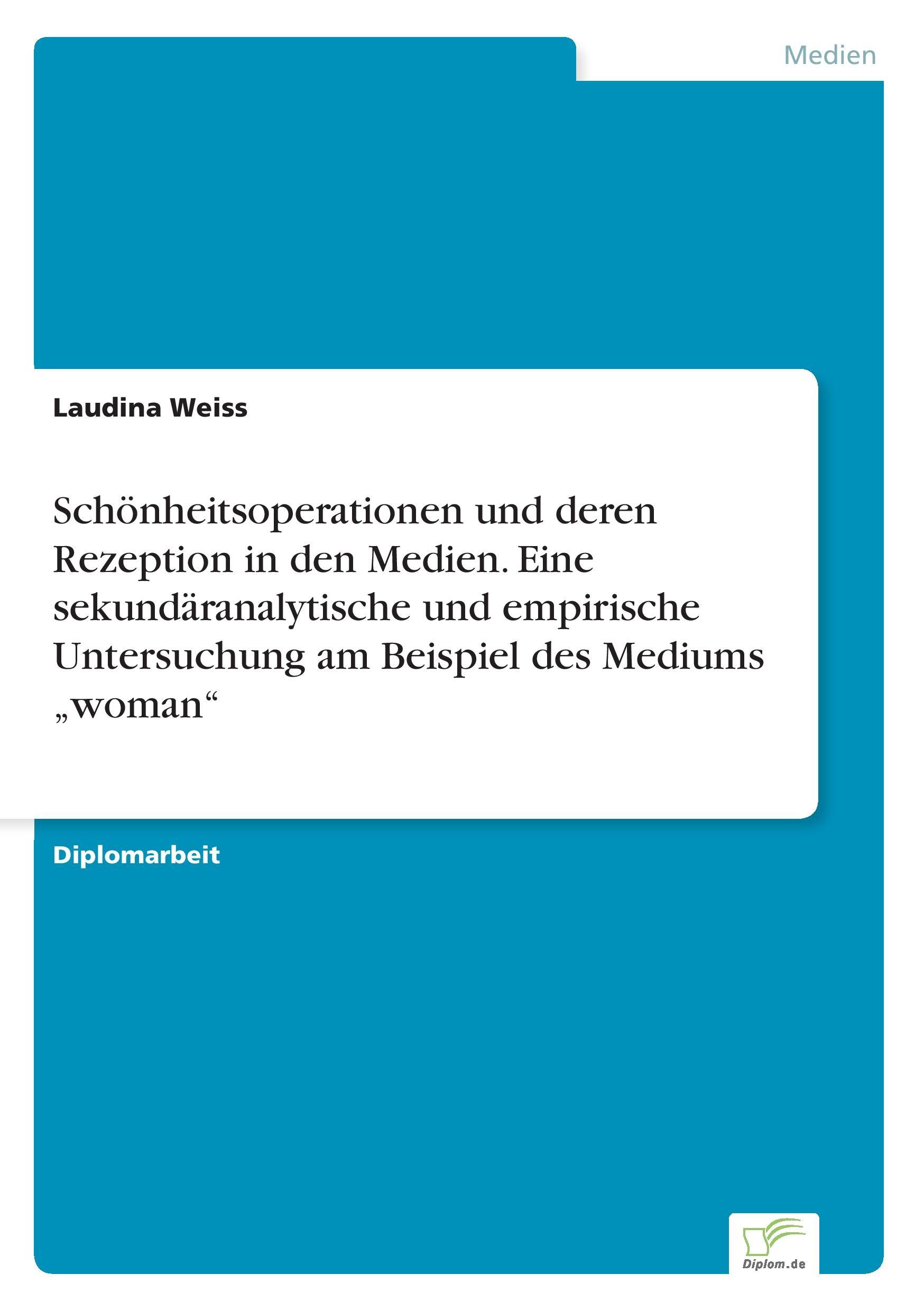 Schönheitsoperationen und deren Rezeption in den Medien. Eine sekundäranalytische und empirische  Untersuchung am Beispiel des Mediums ¿woman¿