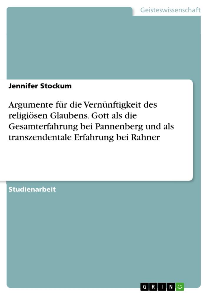 Argumente für die Vernünftigkeit des religiösen Glaubens. Gott als die Gesamterfahrung bei Pannenberg und als transzendentale Erfahrung bei Rahner