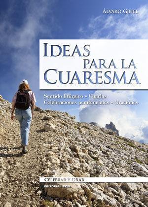 Ideas para la Cuaresma : Sentido litúrgico ; Charlas cuaresmales ; Celebraciones penitenciales ; Oraciones