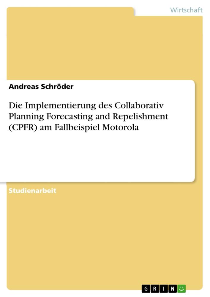 Die Implementierung des Collaborativ Planning Forecasting and Repelishment (CPFR) am Fallbeispiel Motorola