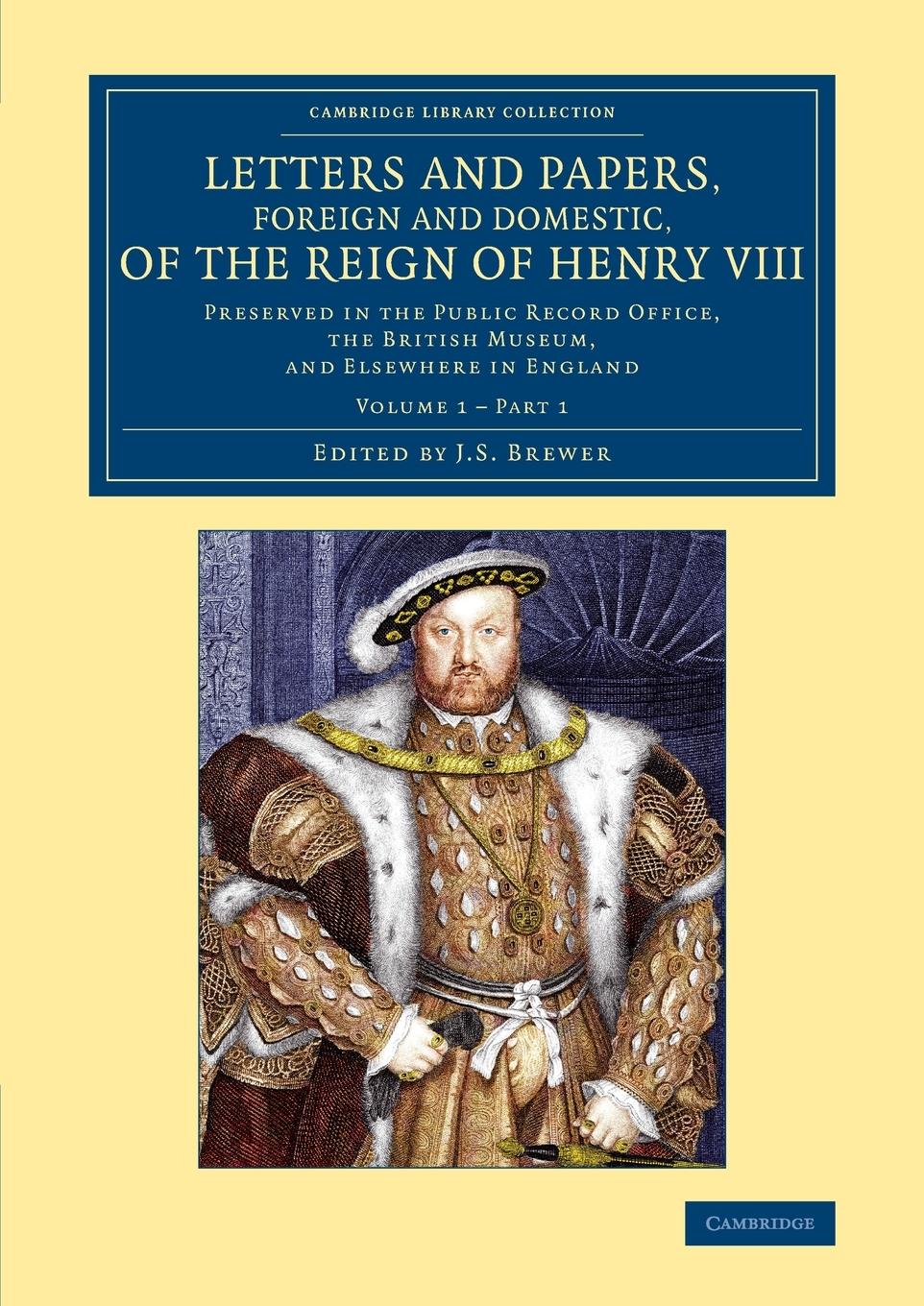 Letters and Papers, Foreign and Domestic, of the Reign of Henry VIII             - Volume 1