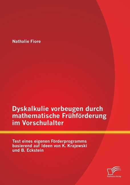 Dyskalkulie vorbeugen durch mathematische Frühförderung im Vorschulalter: Test eines eigenen Förderprogramms basierend auf Ideen von K. Krajewski und B. Eckstein