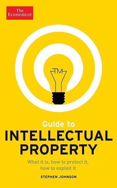 Guide to Intellectual Property: What It Is, How to Protect It, How to Exploit It